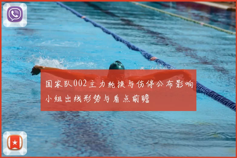 国家队002主力轮换与伤停公布影响小组出线形势与看点前瞻