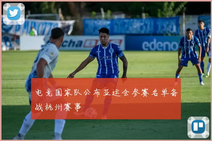 电竞国家队公布亚运会参赛名单备战杭州赛事