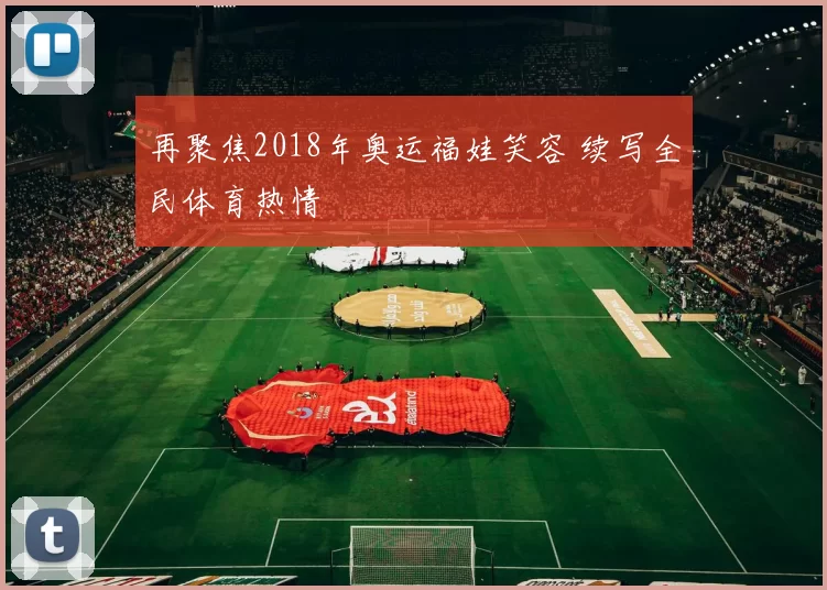 再聚焦2018年奥运福娃笑容 续写全民体育热情