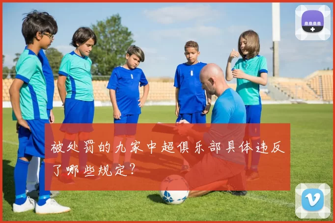 被处罚的九家中超俱乐部具体违反了哪些规定？