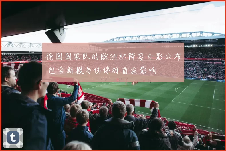 德国国家队的欧洲杯阵容合影公布 包含新援与伤停对首发影响