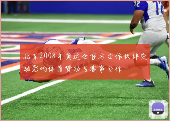 北京2008年奥运会官方合作伙伴变动影响体育赞助与赛事合作