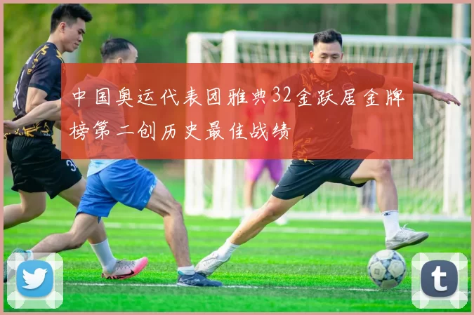 中国奥运代表团雅典32金跃居金牌榜第二创历史最佳战绩