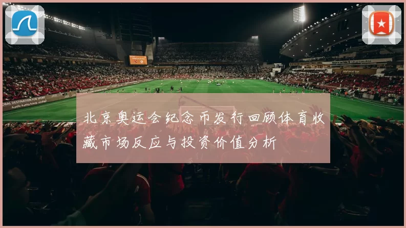 北京奥运会纪念币发行回顾体育收藏市场反应与投资价值分析