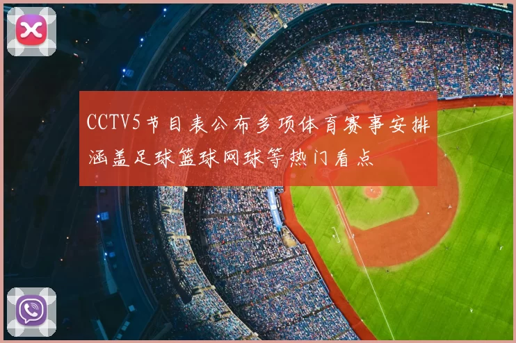 CCTV5节目表公布多项体育赛事安排涵盖足球篮球网球等热门看点